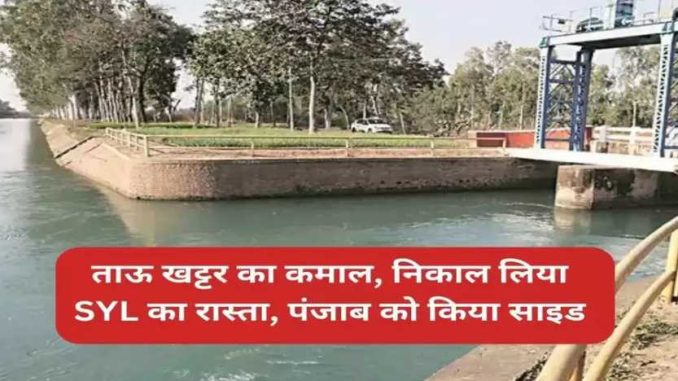 Tau Khattar did wonders, SYL water will come to Haryana, the way is ready, there will be no shortage of water