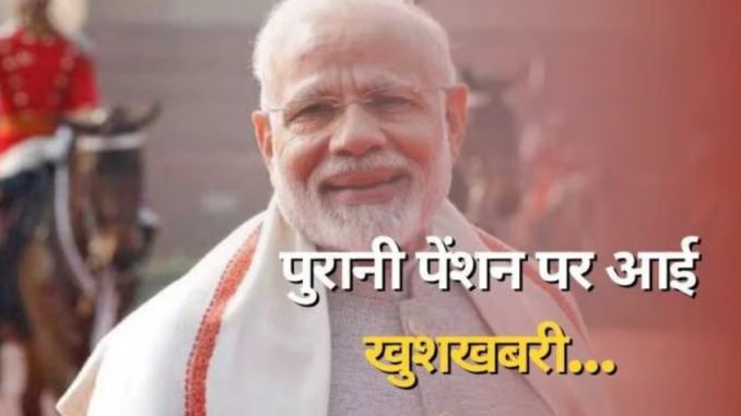 BIG NEWS: पुरानी पेंशन को लेकर आई सबसे बडी खबर, PM मोदी की आज